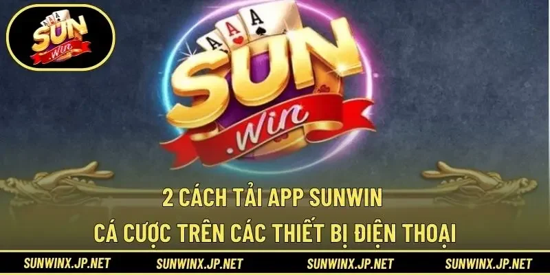 2 cách tải app sunwin cá cược trên các thiết bị điện thoại