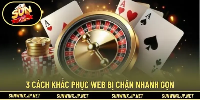 3 cách khắc phục web bị chặn nhanh gọn