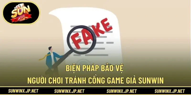Biện pháp bảo vệ người chơi tránh cổng game giả Sunwin