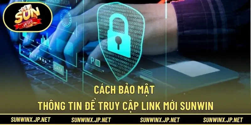 Cách bảo mật thông tin để truy cập link mới Sunwin