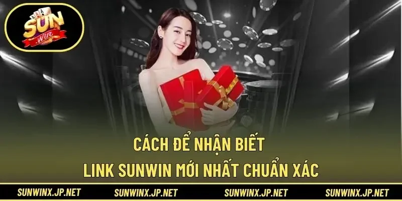 Cách để nhận biết Link Sunwin mới nhất chuẩn xác