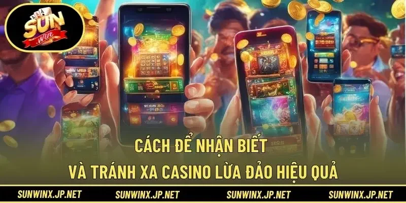 Cách để nhận biết và tránh xa casino lừa đảo hiệu quả