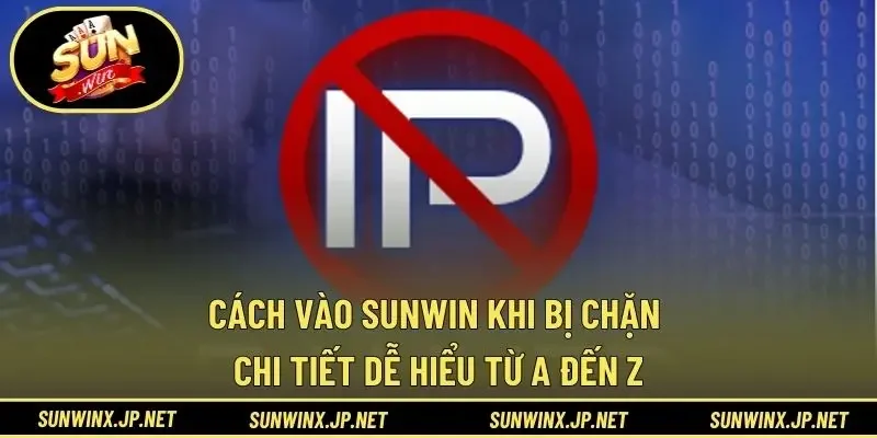 Cách Vào Sunwin Khi Bị Chặn Chi Tiết Dễ Hiểu Từ A Đến Z