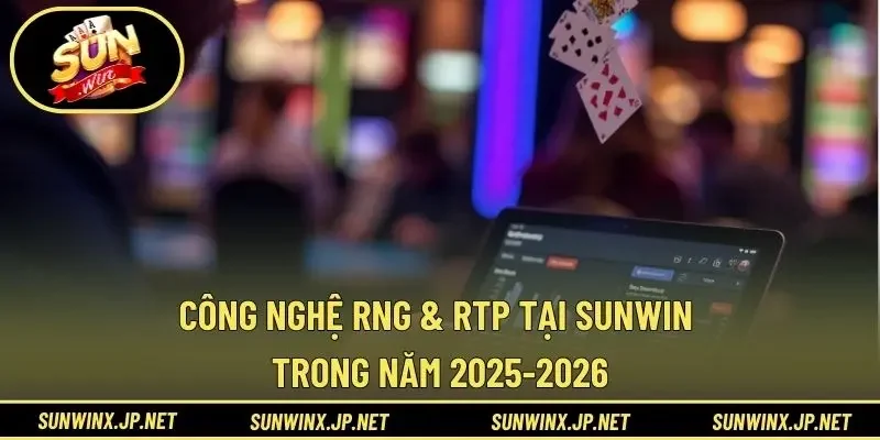 Công Nghệ RNG & RTP Tại Sunwin Trong Năm 2025-2026
