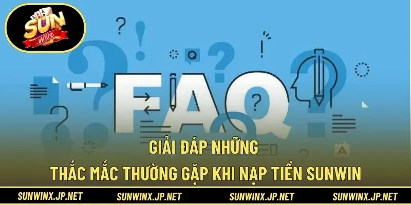 Giải đáp những thắc mắc thường gặp khi nạp tiền Sunwin