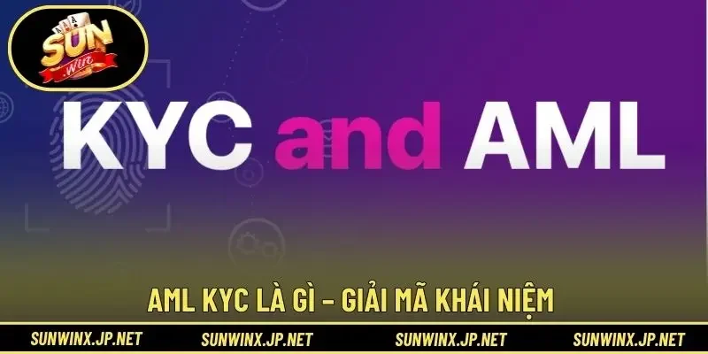 AML KYC là gì – Giải mã khái niệm 