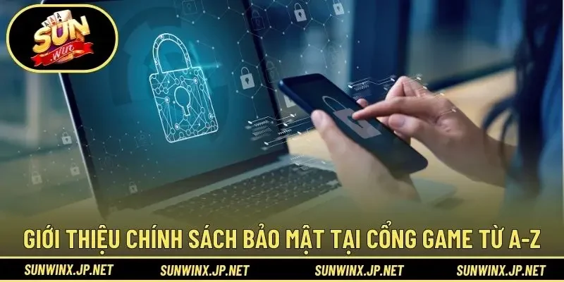 Giới thiệu chính sách bảo mật tại cổng game từ A-Z