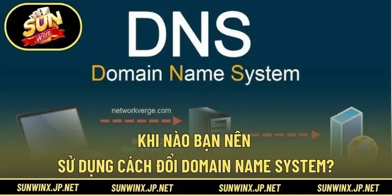 Khi nào bạn nên sử dụng cách đổi Domain Name System?