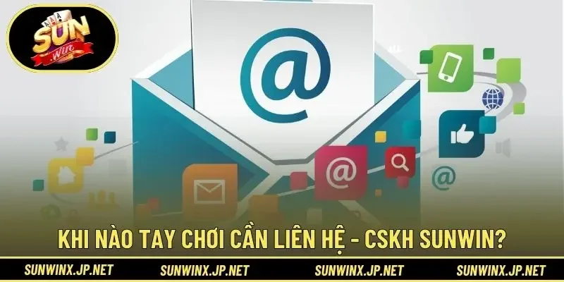 Khi nào tay chơi cần liên hệ - CSKH Sunwin?