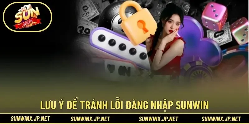 Lưu ý để tránh lỗi đăng nhập Sunwin