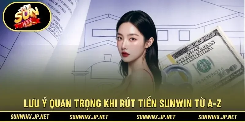Lưu ý quan trọng khi rút tiền Sunwin từ A-Z