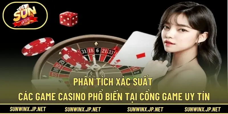 Phân tích xác suất các game casino phổ biến tại cổng game uy tín
