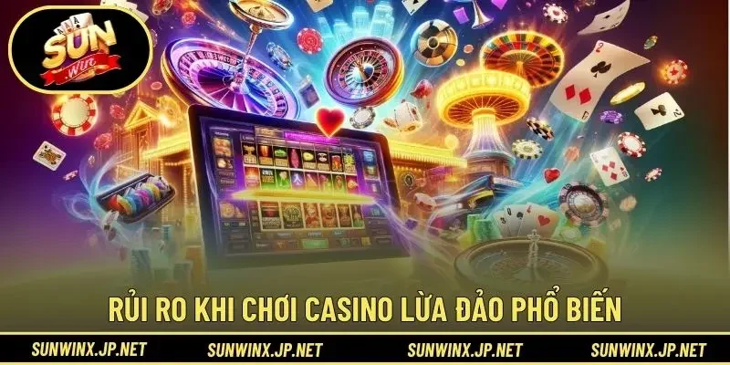 Rủi ro khi chơi casino lừa đảo phổ biến