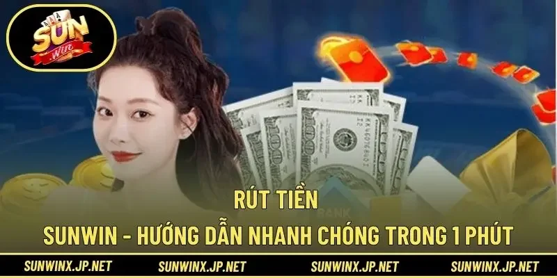 Rút Tiền Sunwin - Hướng Dẫn Nhanh Chóng Trong 1 Phút