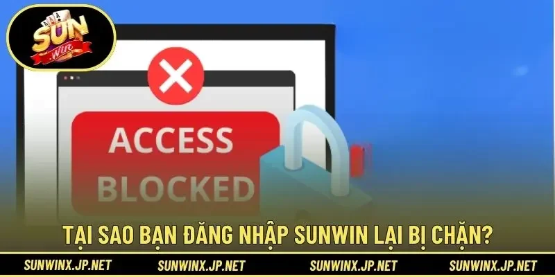 Tại sao bạn đăng nhập Sunwin lại bị chặn?