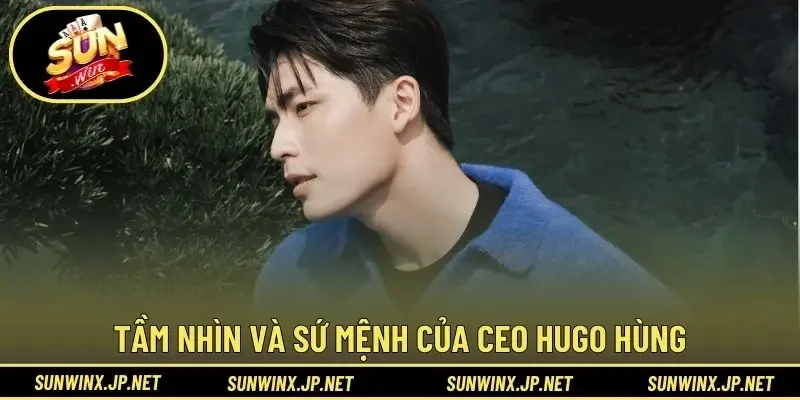 Tầm nhìn và sứ mệnh của CEO Hugo Hùng